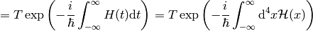 = T\exp\left(-{i\over\hbar}\int_{-\infty}^{\infty}H(t)\d t \right) = T\exp\left(-{i\over\hbar}\int_{-\infty}^{\infty}\d^4 x \H(x) \right)