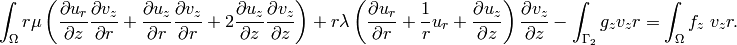 \begin{eqnarray*} && \int_{\Omega} r \mu \left(\frac{\partial u_r}{\partial z}\frac{\partial v_z}{\partial r} + \frac{\partial u_z}{\partial r}\frac{\partial v_z}{\partial r} + 2 \frac{\partial u_z}{\partial z} \frac{\partial v_z}{\partial z}\right) +  r \lambda \left(\frac{\partial u_r}{\partial r} + \frac{1}{r} u_r + \frac{\partial u_z}{\partial z} \right)\frac{\partial v_z}{\partial z} - \int_{\Gamma_2} g_z v_z  r = \int_{\Omega}f_z\ v_z r. \end{eqnarray*}