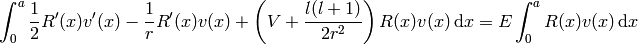 \int_0^a {1\over2}R'(x)v'(x)-{1\over r}R'(x)v(x)+ \left(V+{l(l+1)\over2r^2}\right)R(x)v(x)\,\d x = E\int_0^aR(x)v(x)\,\d x