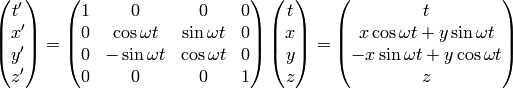 \mat{t'\cr x'\cr y'\cr z'\cr}= \mat{1 & 0 & 0 & 0\cr 0 & \cos\omega t & \sin\omega t & 0\cr 0 & -\sin\omega t & \cos\omega t & 0\cr 0 & 0 & 0 & 1\cr} \mat{t\cr x\cr y\cr z\cr} = \mat{t\cr x\cos\omega t+y\sin\omega t\cr -x\sin\omega t+y\cos\omega t\cr z\cr}