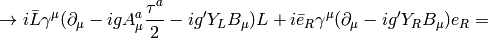 \to i\bar L\gamma^\mu(\partial_\mu-igA^a_\mu{\tau^a\over2}-ig'Y_LB_\mu) L +i\bar e_R \gamma^\mu(\partial_\mu-ig'Y_RB_\mu) e_R =