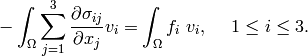 - \int_{\Omega}\sum_{j=1}^3 \frac{\partial \sigma_{ij}}{\partial x_j}v_i = \int_{\Omega}f_i\ v_i,\ \ \ \ 1 \le i \le 3.