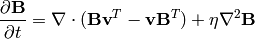 {\partial {\bf B}\over\partial t}
        = \nabla\cdot({\bf B}{\bf v}^T - {\bf v}{\bf B}^T) + \eta\nabla^2{\bf B}