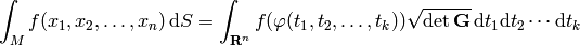 \int_M f(x_1, x_2, \dots, x_n)\,\d S = \int_{\R^n} f(\mathbf{\varphi}(t_1,
t_2, \dots, t_k))\sqrt{\det{\bf G}}\,\d t_1\d t_2\cdots\d t_k