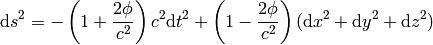 \d s^2=-\left(1+{2\phi\over c^2}\right)c^2 \d t^2 +\left(1-{2\phi\over c^2}\right)(\d x^2 +\d y^2 +\d z^2)