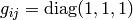 g_{ij}=\diag(1, 1, 1)