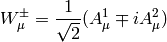 W^{\pm}_\mu = {1\over\sqrt2}(A^1_\mu \mp iA^2_\mu)