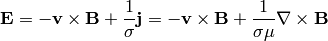 {\bf E} = - {\bf v}\times{\bf B} + {1\over\sigma}{\bf j} =
          - {\bf v}\times{\bf B} + {1\over\sigma\mu}\nabla\times{\bf B}