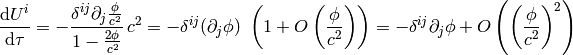 {\d U^i\over\d\tau} =-{\delta^{ij}\partial_j{\phi\over c^2}\over1-{2\phi\over c^2}} \, c^2 =-\delta^{ij}(\partial_j\phi)\ \left(1+O\left({\phi\over c^2}\right)\right) =-\delta^{ij}\partial_j\phi  + O\left(\left({\phi\over c^2}\right)^2\right)