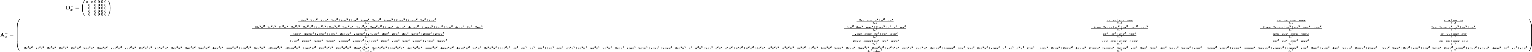 {\bf D}_x^- = \left(\begin{smallmatrix}u - c & 0 & 0 & 0 & 0\\0 & 0 & 0 & 0 & 0\\0 & 0 & 0 & 0 & 0\\0 & 0 & 0 & 0 & 0\\0 & 0 & 0 & 0 & 0\end{smallmatrix}\right)

{\bf A}_x^- = \left(\begin{smallmatrix}\frac{- 4 u c^{2} - 2 u v^{2} - 2 u w^{2} + 2 c v^{2} + 2 c w^{2} + 6 c u^{2} - 2 c \kappa u^{2} - 2 c \kappa v^{2} - 2 c \kappa w^{2} + 2 \kappa u v^{2} + 2 \kappa u w^{2} - 2 u^{3} + 2 \kappa u^{3}}{8 c^{2}} & \frac{- 2 c u + c \kappa u + c^{2} + u^{2} - \kappa u^{2}}{2 c^{2}} & \frac{u v - c v + c \kappa v - \kappa u v}{2 c^{2}} & \frac{u w - c w + c \kappa w - \kappa u w}{2 c^{2}} & \frac{c - u + \kappa u - c \kappa}{2 c^{2}}\\\frac{- 10 c^{2} u^{2} - 2 c^{2} v^{2} - 2 c^{2} w^{2} - 2 u^{2} v^{2} - 2 u^{2} w^{2} + 2 \kappa c^{2} u^{2} + 2 \kappa c^{2} v^{2} + 2 \kappa c^{2} w^{2} + 2 \kappa u^{2} v^{2} + 2 \kappa u^{2} w^{2} + 4 c u v^{2} + 4 c u w^{2} - 4 c \kappa u v^{2} - 4 c \kappa u w^{2} + 4 u c^{3} + 8 c u^{3} - 4 c \kappa u^{3} - 2 u^{4} + 2 \kappa u^{4}}{8 c^{2}} & \frac{- 3 c u^{2} + 3 u c^{2} - \kappa u c^{2} + 2 c \kappa u^{2} + u^{3} - c^{3} - \kappa u^{3}}{2 c^{2}} & \frac{- 2 c u v + 2 c \kappa u v + v c^{2} + v u^{2} - \kappa v c^{2} - \kappa v u^{2}}{2 c^{2}} & \frac{- 2 c u w + 2 c \kappa u w + w c^{2} + w u^{2} - \kappa w c^{2} - \kappa w u^{2}}{2 c^{2}} & \frac{2 c u - 2 c \kappa u - c^{2} - u^{2} + \kappa c^{2} + \kappa u^{2}}{2 c^{2}}\\\frac{- 4 u v c^{2} - 2 u v w^{2} + 2 c v w^{2} + 6 c v u^{2} - 2 c \kappa v u^{2} - 2 c \kappa v w^{2} + 2 \kappa u v w^{2} - 2 u v^{3} - 2 v u^{3} + 2 c v^{3} - 2 c \kappa v^{3} + 2 \kappa u v^{3} + 2 \kappa v u^{3}}{8 c^{2}} & \frac{- 2 c u v + c \kappa u v + v c^{2} + v u^{2} - \kappa v u^{2}}{2 c^{2}} & \frac{u v^{2} - c v^{2} + c \kappa v^{2} - \kappa u v^{2}}{2 c^{2}} & \frac{u v w - c v w + c \kappa v w - \kappa u v w}{2 c^{2}} & \frac{c v - u v + \kappa u v - c \kappa v}{2 c^{2}}\\\frac{- 4 u w c^{2} - 2 u w v^{2} + 2 c w v^{2} + 6 c w u^{2} - 2 c \kappa w u^{2} - 2 c \kappa w v^{2} + 2 \kappa u w v^{2} - 2 u w^{3} - 2 w u^{3} + 2 c w^{3} - 2 c \kappa w^{3} + 2 \kappa u w^{3} + 2 \kappa w u^{3}}{8 c^{2}} & \frac{- 2 c u w + c \kappa u w + w c^{2} + w u^{2} - \kappa w u^{2}}{2 c^{2}} & \frac{u v w - c v w + c \kappa v w - \kappa u v w}{2 c^{2}} & \frac{u w^{2} - c w^{2} + c \kappa w^{2} - \kappa u w^{2}}{2 c^{2}} & \frac{c w - u w + \kappa u w - c \kappa w}{2 c^{2}}\\\frac{- 2 c^{3} u^{2} - 2 c^{3} v^{2} - 2 c^{3} w^{2} - 2 u^{3} v^{2} - 2 u^{3} w^{2} - 2 \kappa c^{3} u^{2} - 2 u c^{2} v^{2} - 2 u c^{2} w^{2} - 2 u v^{2} w^{2} - 2 \kappa^{2} u^{3} v^{2} - 2 \kappa^{2} u^{3} w^{2} + 2 c v^{2} w^{2} + 2 \kappa c^{3} v^{2} + 2 \kappa c^{3} w^{2} + 4 \kappa u^{3} v^{2} + 4 \kappa u^{3} w^{2} + 6 c u^{2} v^{2} + 6 c u^{2} w^{2} - 10 c \kappa u^{2} v^{2} - 10 c \kappa u^{2} w^{2} - 4 c \kappa v^{2} w^{2} - 2 u c^{2} \kappa^{2} v^{2} - 2 u c^{2} \kappa^{2} w^{2} - 2 u \kappa^{2} v^{2} w^{2} + 2 c \kappa^{2} v^{2} w^{2} + 4 c \kappa^{2} u^{2} v^{2} + 4 c \kappa^{2} u^{2} w^{2} + 4 \kappa u c^{2} v^{2} + 4 \kappa u c^{2} w^{2} + 4 \kappa u v^{2} w^{2} - 6 c^{2} u^{3} - 2 c^{2} \kappa^{2} u^{3} + 8 \kappa c^{2} u^{3} + c v^{4} + c w^{4} - u v^{4} - u w^{4} + 4 u c^{4} + 5 c u^{4} + c \kappa^{2} v^{4} + c \kappa^{2} w^{4} - u \kappa^{2} v^{4} - u \kappa^{2} w^{4} - 8 c \kappa u^{4} - 2 c \kappa v^{4} - 2 c \kappa w^{4} + 2 \kappa u v^{4} + 2 \kappa u w^{4} + 3 c \kappa^{2} u^{4} - u^{5} - \kappa^{2} u^{5} + 2 \kappa u^{5}}{8 c^{2} - 8 \kappa c^{2}} & \frac{c^{2} v^{2} + c^{2} w^{2} + u^{2} v^{2} + u^{2} w^{2} + 3 c^{2} u^{2} + \kappa^{2} u^{2} v^{2} + \kappa^{2} u^{2} w^{2} - \kappa c^{2} v^{2} - \kappa c^{2} w^{2} - 5 \kappa c^{2} u^{2} - 2 c u v^{2} - 2 c u w^{2} - 2 \kappa u^{2} v^{2} - 2 \kappa u^{2} w^{2} + 2 c^{2} \kappa^{2} u^{2} - c u \kappa^{2} v^{2} - c u \kappa^{2} w^{2} + 3 c \kappa u v^{2} + 3 c \kappa u w^{2} - 4 c u^{3} + 2 u c^{3} - 3 c \kappa^{2} u^{3} + 7 c \kappa u^{3} + u^{4} - 2 c^{4} + \kappa^{2} u^{4} - 2 \kappa u^{4}}{4 c^{2} - 4 \kappa c^{2}} & \frac{- 6 c v u^{2} - 2 c v w^{2} + 2 u v w^{2} - 4 \kappa u v c^{2} - 2 \kappa u v w^{2} + 2 c \kappa v w^{2} + 6 c \kappa v u^{2} - 2 c v^{3} + 2 u v^{3} + 2 v u^{3} + 4 v c^{3} - 2 \kappa u v^{3} - 2 \kappa v u^{3} + 2 c \kappa v^{3}}{8 c^{2}} & \frac{- 6 c w u^{2} - 2 c w v^{2} + 2 u w v^{2} - 4 \kappa u w c^{2} - 2 \kappa u w v^{2} + 2 c \kappa w v^{2} + 6 c \kappa w u^{2} - 2 c w^{3} + 2 u w^{3} + 2 w u^{3} + 4 w c^{3} - 2 \kappa u w^{3} - 2 \kappa w u^{3} + 2 c \kappa w^{3}}{8 c^{2}} & \frac{- 2 u v^{2} - 2 u w^{2} + 2 c v^{2} + 2 c w^{2} + 6 c u^{2} - 6 c \kappa u^{2} - 2 c \kappa v^{2} - 2 c \kappa w^{2} + 2 \kappa u v^{2} + 2 \kappa u w^{2} + 4 \kappa u c^{2} - 4 c^{3} - 2 u^{3} + 2 \kappa u^{3}}{8 c^{2}}\end{smallmatrix}\right)