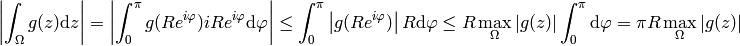 \left|\int_\Omega g(z) \d z \right|
= \left|\int_0^\pi g(Re^{i\varphi})iRe^{i\varphi} \d\varphi \right|
\le \int_0^\pi \left|g(Re^{i\varphi})\right|R \d\varphi
\le R\max_\Omega |g(z)| \int_0^\pi \d\varphi
= \pi R \max_\Omega |g(z)|