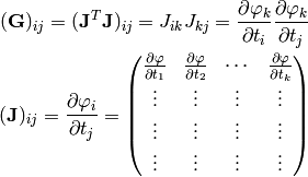 ({\bf G})_{ij} = ({\bf J}^T{\bf J})_{ij} = J_{ik}J_{kj} =
{\partial\varphi_k\over\partial t_i} {\partial\varphi_k\over\partial t_j}

({\bf J})_{ij} = {\partial\varphi_i\over\partial t_j} = \mat{
    {\partial\mathbf{\varphi}\over\partial t_1} &
    {\partial\mathbf{\varphi}\over\partial t_2} &
    \cdots &
    {\partial\mathbf{\varphi}\over\partial t_k} \cr
    \vdots & \vdots & \vdots & \vdots \cr
    \vdots & \vdots & \vdots & \vdots \cr
    \vdots & \vdots & \vdots & \vdots \cr
}