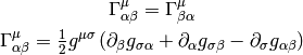 \Gamma^\mu_{\alpha\beta}=\Gamma^\mu_{\beta\alpha}

\Gamma^\mu_{\alpha\beta}=\half g^{\mu\sigma} \left(\partial_\beta g_{\sigma\alpha}+\partial_\alpha g_{\sigma\beta}- \partial_\sigma g_{\alpha\beta}\right)