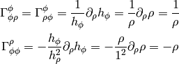 \Gamma^\phi_{\phi\rho} = \Gamma^\phi_{\rho\phi} =
{1\over h_\phi} \partial_\rho h_\phi = {1\over\rho}\partial_\rho \rho
    = {1\over\rho}

\Gamma^\rho_{\phi\phi} =
-{h_\phi\over h_\rho^2} \partial_\rho h_\phi =
    -{\rho\over 1^2}\partial_\rho \rho
    = -\rho