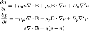 {\partial n\over\partial t} =
    +\mu_n n \nabla\cdot {\bf E}
    +\mu_n {\bf E}\cdot\nabla n
    +D_n \nabla^2 n

{\partial p\over\partial t} =
    -\mu_p p \nabla\cdot {\bf E}
    -\mu_p {\bf E}\cdot\nabla p
    +D_p \nabla^2 p

\varepsilon\nabla\cdot {\bf E} = q(p-n)