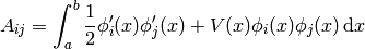 A_{ij}=\int_a^b{1\over2}\phi_i'(x)\phi_j'(x)+V(x)\phi_i(x)\phi_j(x)\,\d x