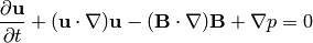 \frac{\partial {\bf u}}{\partial t} + ({\bf u} \cdot \nabla)
 {\bf u} - ({\bf B}\cdot\nabla){\bf B} + \nabla p = 0