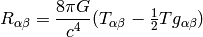 R_{\alpha\beta}={8\pi G\over c^4}(T_{\alpha\beta}-\half Tg_{\alpha\beta})