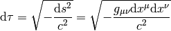 \d\tau=\sqrt{-{\d s^2\over c^2}} =\sqrt{-{g_{\mu\nu} \d x^\mu\d x^\nu\over c^2}}