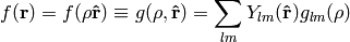 f({\bf r})=f(\rho{\bf\hat r})\equiv g(\rho,{\bf\hat r})= \sum_{lm}Y_{lm}({\bf\hat r})g_{lm}(\rho)