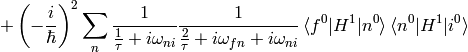 + \left(-{i\over\hbar}\right)^2\sum_n {1\over{1\over\tau}+i\omega_{ni}} {1\over{2\over\tau}+i\omega_{fn}+i\omega_{ni}} \braket{f^0|H^1|n^0} \braket{n^0|H^1|i^0}