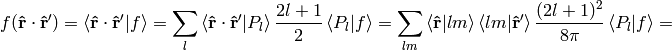 f({\bf\hat r}\cdot{\bf\hat r'})=\braket{{\bf\hat r}\cdot{\bf\hat r'}|f}= \sum_l \braket{{\bf\hat r}\cdot{\bf\hat r'}|P_l}{2l+1\over2}\braket{P_l|f}= \sum_{lm}\braket{{\bf\hat r}|lm}\braket{lm|{\bf\hat r'}}{(2l+1)^2\over8\pi} \braket{P_l|f}=