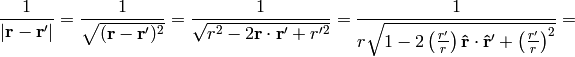 {1\over |{\bf r}-{\bf r'}|} ={1\over \sqrt{({\bf r}-{\bf r'})^2}} ={1\over \sqrt{r^2-2{\bf r}\cdot {\bf r'} + r'^2}} ={1\over r\sqrt{1-2\left(r'\over r\right){\bf\hat r}\cdot {\bf\hat r'} + \left(r'\over r\right)^2}} =