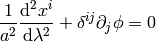 {1\over a^2}{\d^2 x^i\over\d\lambda^2} + \delta^{ij}\partial_j\phi = 0