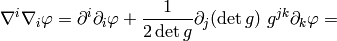 \nabla^i\nabla_i\varphi = \partial^i\partial_i\varphi+{1\over{2\det g}}\partial_j(\det g)\,\, g^{jk}\partial_k\varphi=