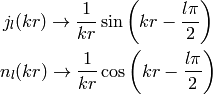 j_l(kr)\to{1\over kr}\sin\left(kr-{l\pi\over 2}\right)

n_l(kr)\to{1\over kr}\cos\left(kr-{l\pi\over 2}\right)