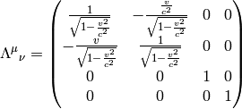 \Lambda^\mu{}_\nu= \mat{ {1\over\sqrt{1-{v^2\over c^2}}}& -{{v\over c^2}\over\sqrt{1-{v^2\over c^2}}} & 0 & 0\cr -{v\over\sqrt{1-{v^2\over c^2}}} & {1\over\sqrt{1-{v^2\over c^2}}} & 0 & 0\cr 0 & 0 & 1 & 0\cr 0 & 0 & 0 & 1\cr}