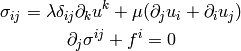 \sigma_{ij} = \lambda \delta_{ij}\partial_k u^k + \mu
    (\partial_j u_i + \partial_i u_j)

\partial_j \sigma^{ij} + f^i = 0