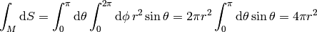 \int_M \d S
= \int_0^\pi\d\theta \int_0^{2\pi}\d\phi\, r^2\sin\theta
= 2\pi r^2\int_0^\pi\d\theta \sin\theta
= 4\pi r^2