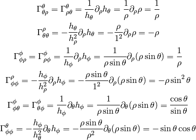 \Gamma^\theta_{\theta\rho} =
\Gamma^\theta_{\rho\theta} =
    {1\over h_\theta}\partial_\rho h_\theta =
    {1\over \rho}\partial_\rho \rho = {1\over\rho}

\Gamma^\rho_{\theta\theta} =
    -{h_\theta\over h_\rho^2}\partial_\rho h_\theta =
    -{\rho \over 1^2}\partial_\rho \rho = -\rho

\Gamma^\phi_{\phi\rho} =
\Gamma^\phi_{\rho\phi} =
    {1\over h_\phi}\partial_\rho h_\phi =
    {1\over \rho\sin\theta}\partial_\rho (\rho\sin\theta) = {1\over\rho}

\Gamma^\rho_{\phi\phi} =
    -{h_\phi\over h_\rho^2}\partial_\rho h_\phi =
    -{\rho\sin\theta \over 1^2}\partial_\rho (\rho\sin\theta) =
    -\rho\sin^2\theta

\Gamma^\phi_{\phi\theta} =
\Gamma^\phi_{\theta\phi} =
    {1\over h_\phi}\partial_\theta h_\phi =
    {1\over \rho\sin\theta}\partial_\theta (\rho\sin\theta) =
    {\cos\theta\over\sin\theta}

\Gamma^\theta_{\phi\phi} =
    -{h_\phi\over h_\theta^2}\partial_\theta h_\phi =
    -{\rho\sin\theta \over \rho^2}\partial_\theta (\rho\sin\theta) =
    -\sin\theta\cos\theta