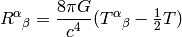 R^\alpha{}_\beta={8\pi G\over c^4}(T^\alpha{}_\beta-\half T)