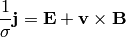 {1\over\sigma}{\bf j} = {\bf E} + {\bf v}\times{\bf B}