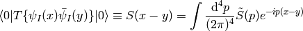 \braket{0|T\{\psi_I(x)\bar\psi_I(y)\}|0}\equiv S(x-y)= \int {\d^4 p\over (2\pi)^4}\tilde S(p) e^{-ip(x-y)}
