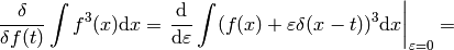 {\delta\over\delta f(t)}\int f^3(x)\d x= \left.{\d\over\d\varepsilon}\int(f(x)+\varepsilon\delta(x-t))^3\d x \right|_{\varepsilon=0}=