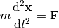 m {\d^2 {\bf x}\over\d t^2} = {\bf F}