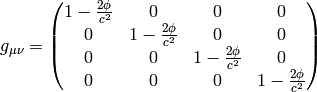 g_{\mu\nu} = \mat{1-{2\phi\over c^2} & 0 & 0 & 0\cr 0 & 1-{2\phi\over c^2} & 0 & 0\cr 0 & 0 & 1-{2\phi\over c^2} & 0\cr 0 & 0 & 0 & 1-{2\phi\over c^2}\cr}