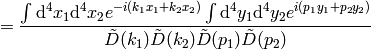 = {\int\d^4 x_1\d^4 x_2 e^{-i(k_1x_1+k_2x_2)} \int\d^4 y_1\d^4 y_2 e^{i(p_1y_1+p_2y_2)} \over \tilde D(k_1)\tilde D(k_2) \tilde D(p_1)\tilde D(p_2)}
