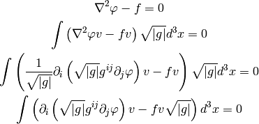 \nabla^2\varphi - f = 0

\int \left(\nabla^2\varphi v - f v\right)  \sqrt{|g|}d^3 x = 0

\int \left(
{1\over\sqrt{|g|}}\partial_i\left(\sqrt{|g|}g^{ij}\partial_j\varphi\right)
v - f v\right)  \sqrt{|g|}d^3 x = 0

\int \left(
\partial_i\left(\sqrt{|g|}g^{ij}\partial_j\varphi\right)
v - f v\sqrt{|g|}\right)  d^3 x = 0