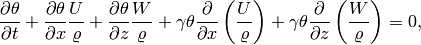 \frac{\partial \theta}{\partial t} + \frac{\partial \theta}{\partial x} \frac{U}{\varrho} + \frac{\partial \theta}{\partial z} \frac{W}{\varrho}  + \gamma \theta \frac{\partial}{\partial x}\left(\frac{U}{\varrho}  \right) + \gamma \theta \frac{\partial}{\partial z}\left(\frac{W}{\varrho}  \right) = 0,