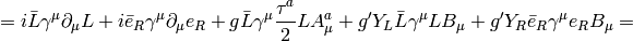 = i\bar L\gamma^\mu\partial_\mu L+i\bar e_R \gamma^\mu\partial_\mu e_R +g\bar L\gamma^\mu{\tau^a\over2}LA^a_\mu +g'Y_L\bar L\gamma^\mu LB_\mu +g'Y_R\bar e_R \gamma^\mu e_R B_\mu =