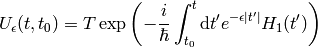 U_\epsilon(t, t_0) = T \exp\left(-{i\over\hbar}\int_{t_0}^t \d t'
    e^{-\epsilon|t'|} H_1(t')\right)