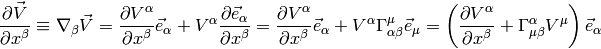 {\partial\vec V\over\partial x^\beta}\equiv\nabla_\beta \vec V ={\partial V^\alpha\over\partial x^\beta}\vec e_\alpha+   V^\alpha {\partial \vec e_\alpha\over\partial x^\beta} ={\partial V^\alpha\over\partial x^\beta}\vec e_\alpha+   V^\alpha \Gamma^\mu_{\alpha\beta} \vec e_\mu =\left({\partial V^\alpha\over\partial x^\beta}+   \Gamma^\alpha_{\mu\beta}V^\mu \right) \vec e_\alpha