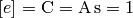 [e]=\rm C = A\, s=1