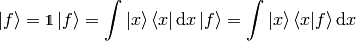 \ket{f}=\one\ket{f}=\int\ket{x}\bra{x}\d x\ket{f}= \int\ket{x}\braket{x|f}\d x