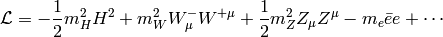 \L = -{1\over2}m_H^2 H^2 +m_W^2 W^-_\mu W^{+\mu} +{1\over2}m_Z^2 Z_\mu Z^\mu -m_e\bar ee +\cdots