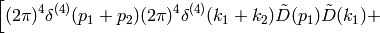 \left[ (2\pi)^4 \delta^{(4)}(p_1+p_2)(2\pi)^4 \delta^{(4)}(k_1+k_2)\tilde D(p_1) \tilde D(k_1)+\right.